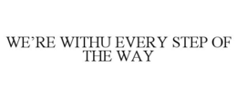 WE'RE WITHU EVERY STEP OF THE WAY trademark