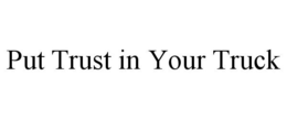 PUT TRUST IN YOUR TRUCK trademark