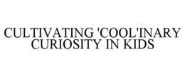 CULTIVATING 'COOL'INARY CURIOSITY IN KIDS trademark