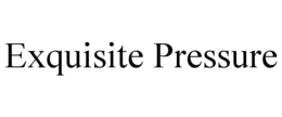 EXQUISITE PRESSURE trademark