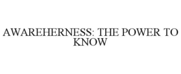 AWAREHERNESS: THE POWER TO KNOW trademark