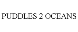 PUDDLES 2 OCEANS trademark