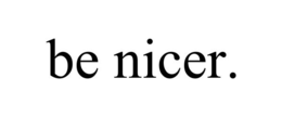 BE NICER. trademark