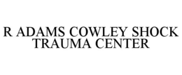 R ADAMS COWLEY SHOCK TRAUMA CENTER trademark