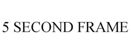 5 SECOND FRAME trademark