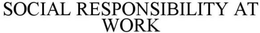 SOCIAL RESPONSIBILITY AT WORK trademark
