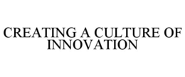 CREATING A CULTURE OF INNOVATION trademark