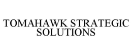 TOMAHAWK STRATEGIC SOLUTIONS trademark