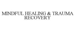 MINDFUL HEALING & TRAUMA RECOVERY trademark