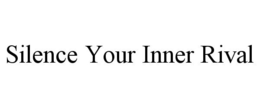 SILENCE YOUR INNER RIVAL trademark