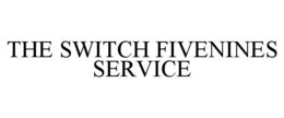 THE SWITCH FIVENINES SERVICE trademark