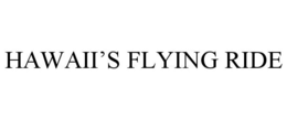 HAWAII'S FLYING RIDE trademark
