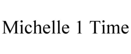 MICHELLE 1 TIME trademark