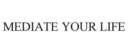 MEDIATE YOUR LIFE trademark