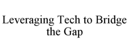 LEVERAGING TECH TO BRIDGE THE GAP trademark