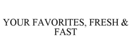 YOUR FAVORITES, FRESH & FAST trademark