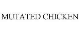 MUTATED CHICKEN trademark