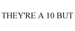 THEY'RE A 10 BUT trademark