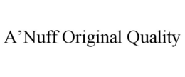 A'NUFF ORIGINAL QUALITY trademark