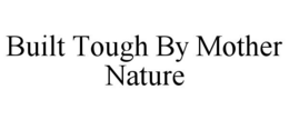 BUILT TOUGH BY MOTHER NATURE trademark