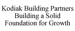 KODIAK BUILDING PARTNERS BUILDING A SOLID FOUNDATION FOR GROWTH trademark