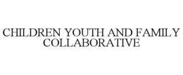 CHILDREN YOUTH AND FAMILY COLLABORATIVE trademark