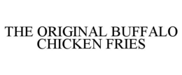 THE ORIGINAL BUFFALO CHICKEN FRIES trademark