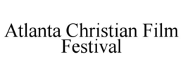 ATLANTA CHRISTIAN FILM FESTIVAL trademark