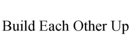 BUILD EACH OTHER UP trademark