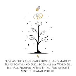 DP "FOR AS THE RAIN COMES DOWN...AND MAKE IT BRING FORTH AND BUD...SO SHALL MY WORD BE...IT SHALL PROSPER IN THE THING FOR WHICH I SENT IT" (ISAIAH 55:10-11). trademark