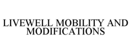LIVEWELL MOBILITY AND MODIFICATIONS trademark