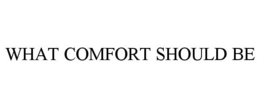 WHAT COMFORT SHOULD BE trademark