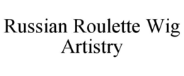 RUSSIAN ROULETTE WIG ARTISTRY trademark