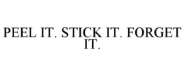 PEEL IT. STICK IT. FORGET IT. trademark
