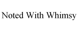 NOTED WITH WHIMSY trademark