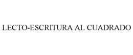 LECTO-ESCRITURA AL CUADRADO trademark