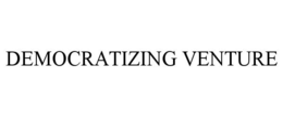 DEMOCRATIZING VENTURE trademark