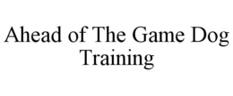 AHEAD OF THE GAME DOG TRAINING trademark