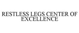 RESTLESS LEGS CENTER OF EXCELLENCE trademark