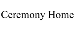 CEREMONY HOME trademark