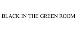 BLACK IN THE GREEN ROOM trademark
