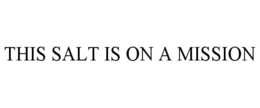 THIS SALT IS ON A MISSION trademark