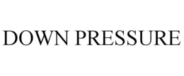 DOWN PRESSURE trademark