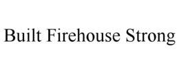 BUILT FIREHOUSE STRONG trademark