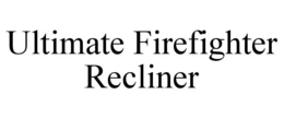 ULTIMATE FIREFIGHTER RECLINER trademark