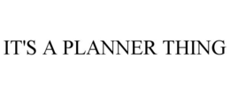 IT'S A PLANNER THING trademark