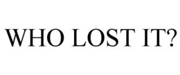 WHO LOST IT? trademark
