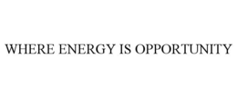 WHERE ENERGY IS OPPORTUNITY trademark