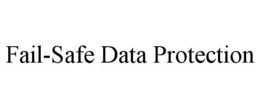 FAIL-SAFE DATA PROTECTION trademark