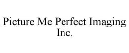 PICTURE ME PERFECT IMAGING INC. trademark